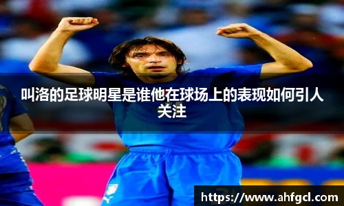 叫洛的足球明星是谁他在球场上的表现如何引人关注