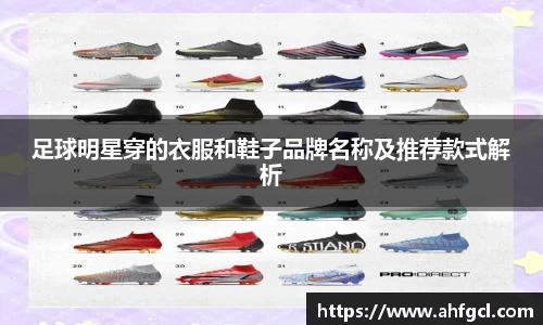 足球明星穿的衣服和鞋子品牌名称及推荐款式解析