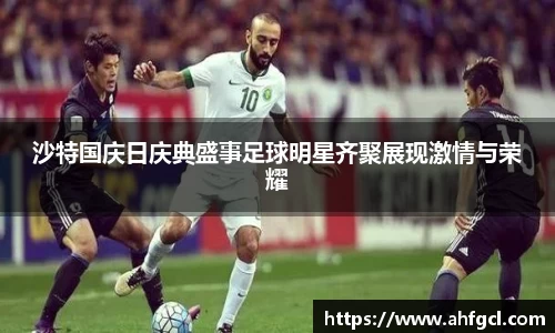 沙特国庆日庆典盛事足球明星齐聚展现激情与荣耀