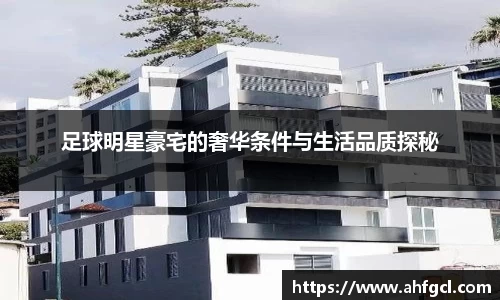足球明星豪宅的奢华条件与生活品质探秘