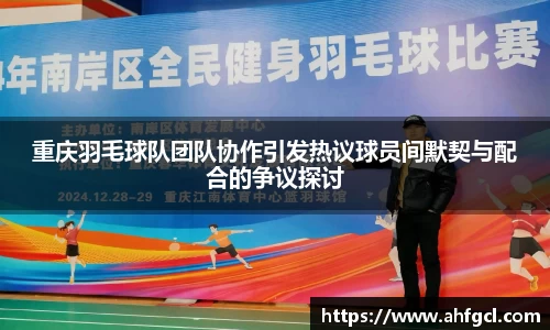 重庆羽毛球队团队协作引发热议球员间默契与配合的争议探讨